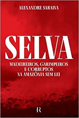 Selva - Madeireiros, Garimpeiros E Corruptos Na Amazonia Sem Lei