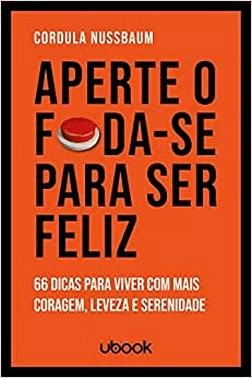Aperte O Foda-Se Para Ser Feliz: 66 Dicas Para Viver Com Mais Coragem, Leveza E Serenidade