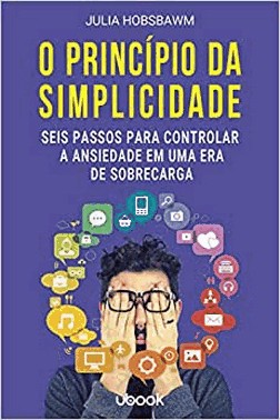 O Principio Da Simplicidade: Seis Passos Para Controlar A Ansiedade Em Uma Era De Sobrecarga