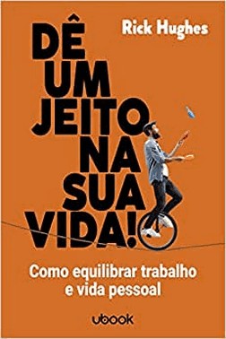 De Um Jeito Na Sua Vida! Como Equilibrar Trabalho E Vida Pessoal