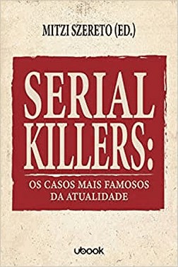 Serial Killers: Os Casos Mais Famosos Da Atualidade
