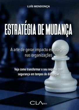 Estrategia De Mudanca - A Arte De Gerar Impacto Estrategico Nas Organizacoes