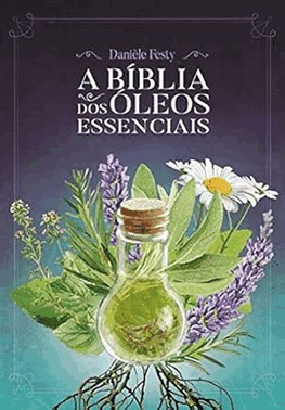 A Biblia Dos oleos Essenciais