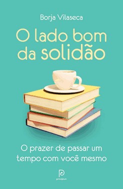 O Lado Bom Da Solidao - O Prazer De Passar Um Tempo Com Voce Mesmo