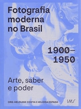 Fotografia Moderna No Brasil: 1900-1950: Arte, Saber E Poder