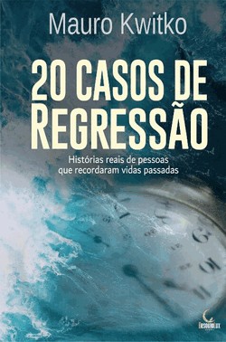20 Casos De Regressao: Historias Reais De Pessoas Que Recordaram Vidas Passadas 20 Casos De Regressao: Historias Reais De Pessoas Que Recordaram Vidas Passadas