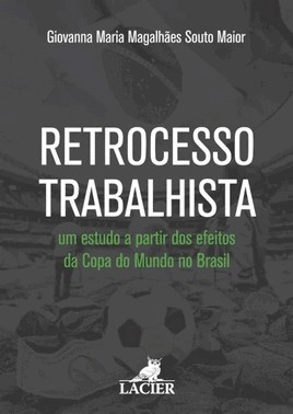 Retrocesso Trabalhista : Um Estudo A Partir Dos Efeitos Da Copa Do Mundo No Brasil