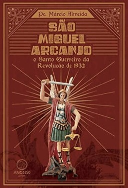 Sao Miguel Arcanjo - O Santo Guerreiro Da Revolucao De 1932