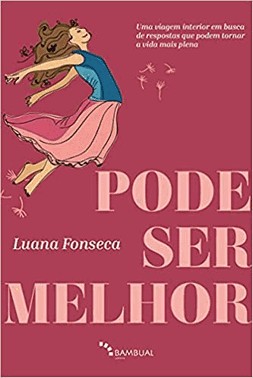 Pode Ser Melhor: Uma Viagem Interior Em Busca De Respostas Que Podem Tornar A Vida Mais Plena