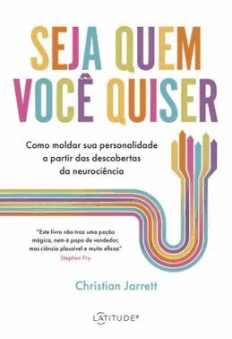 Seja Quem Voce Quiser - Como Moldar Sua Personalidade A Partir Das Descobertas Da Neurociencia
