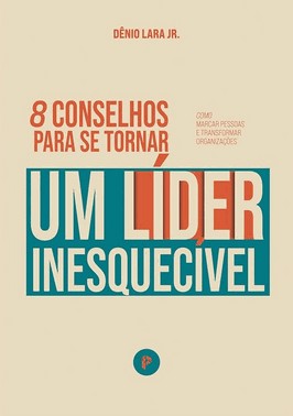 8 Conselhos Para Se Tornar Um Lider Inesquecivel
