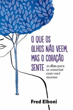 O Que Os Olhos Nao Veem, Mas O Coracao Sente - 21 Dias Para Se Conectar Com Voce Mesmo