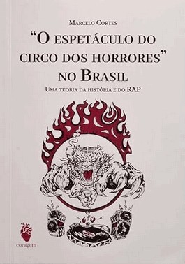 O Espetaculo Do Circo Dos Horrores No Brasil - Uma Teoria Da Historia E Do Rap