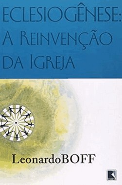 Eclesiogenese: A Reinvencao Da Igreja - A Reinvencao Da Igreja
