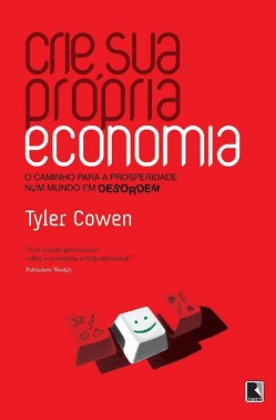 Crie Sua Própria Economia: O Guia Da Prosperidade Para Um Mundo Em Desordem