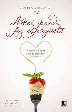 Amei, Perdi, Fiz Espaguete: Memorias De Boa Comida E Pessimos Namorados