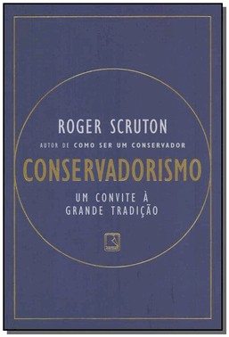 Conservadorismo - Um Convite À Grande Tradicao