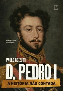 D. Pedro I - A Historia Nao Contada