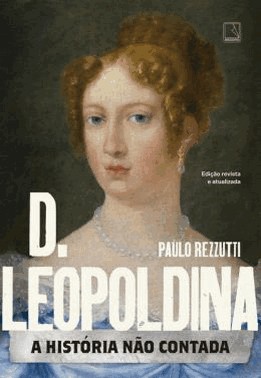 D. Leopoldina - A Historia Nao Contada