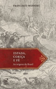 Espada, Cobica E Fe - As Origens Do Brasil