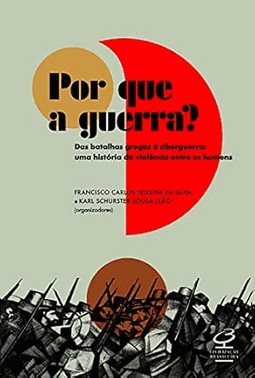 Por Que A Guerra? - Das Batalhas Gregas a Ciberguerra