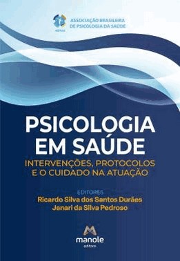 Psicologia Em Saude - Intervencoes, Protocolos E O Cuidado Na Atuacao