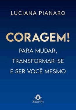 Coragem! - Para Mudar, Transformar-Se E Ser Voce Mesmo