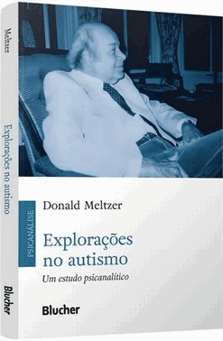 Explorações No Autismo - Um Estudo Psicanalítico