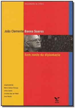 Joao Clemente Baena Soares - Sem Medo Da Diplomacia