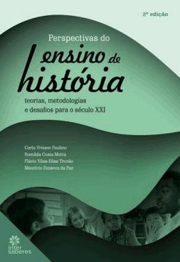 Perspectivas Do Ensino Da Historia: Teorias, Metodologias E Desafios Para O Seculo Xxi