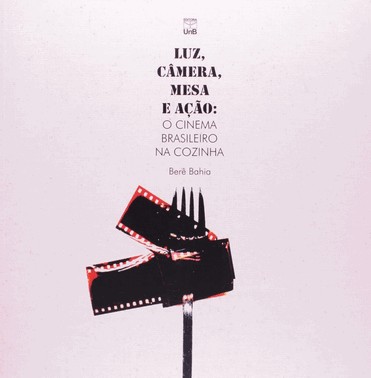 Luz, Camera, Mesa E Acao: O Cinema Br. Na Cozinha