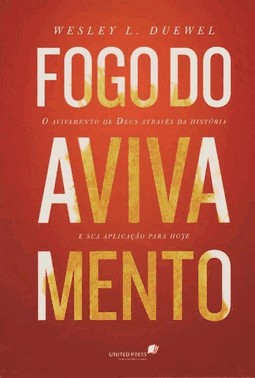 Fogo Do Avivamento - O Avivamento De Deus Atraves Da Historia E Sua Aplicacao Para Hoje