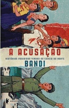 Acusacao, A - Historias Proibidas Vindas Da Coreia Norte