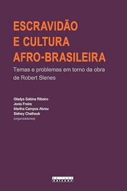 Escravidao E Cultura Afro-Brasileira: Temas E Problemas Em Torno Da Obra De Robert Slenes