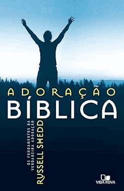 Adoracao Biblica: Os Fundamentos Da Verdadeira Adoracao - Edicao Revisada