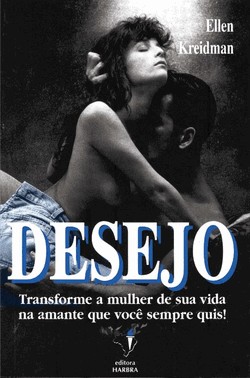 Desejo: Transforme A Mulher De Sua Vida Na Amante Que Voce Sempre Quis!