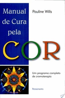 Manual De Cura Pela Cor - Um Programa Completo De Cromoterapia