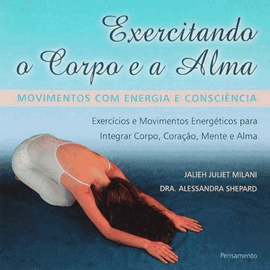 Exercitando O Corpo E A Alma: Movimentos Com Energia E Consciencia