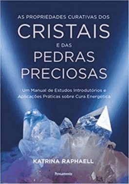 As Propriedades Curativas Dos Cristais E Das Pedras Preciosas - Um Manual De Estudos Introdutorios E