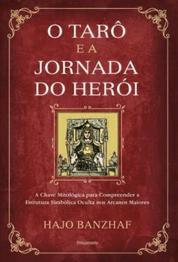 O Taro E A Jornada Do Heroi - A Chave Mitologica Para Compreender A Estrutura Simbolica Oculta Nos A