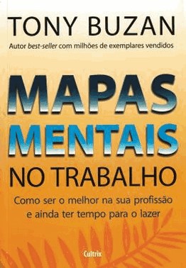 Mapas Mentais No Trabalho - Como Ser O Melhor Na Sua Profissao E Ainda Ter Tempo Para O Lazer