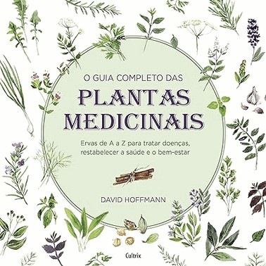 O Guia Completo Das Plantas Medicinais - Ervas De A A Z Para Tratar Doencas, Restabelecer A Saude E