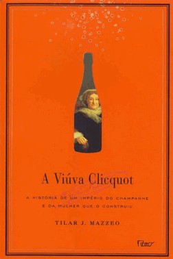 A Viuva Clicquot - A Historia De Um Imperio Do Champanhe E Da Mulher Que O Construiu