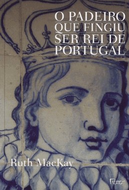 O Padeiro Que Fingiu Ser Rei De Portugal