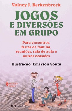 Jogos E Diversões Em Grupo - Para Encontros, Festas De Família, Reuniões, Sala De Aula E Outras Ocas