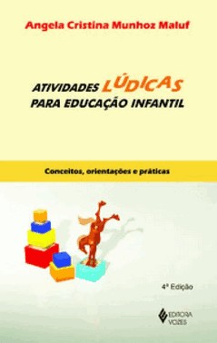 Atividades Ludicas Para Educacao Infantil: Conceitos, Orientacoes E Praticas