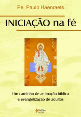 Iniciacao Na Fe: Um Caminho De Animacao Biblica E Evangelizacao De Adultos