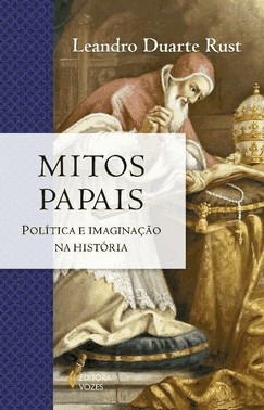 Mitos Papais: Politicas E Imaginacao Na Historia