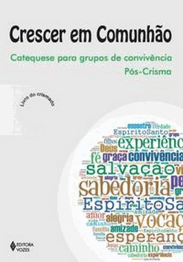Crescer Em Comunhao - Catequese Para Grupos De Convivencia Pos-Crisma Crismado