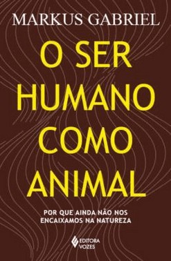 O Ser Humano Como Animal - Por Que Ainda Nao Nos Encaixamos Na Natureza